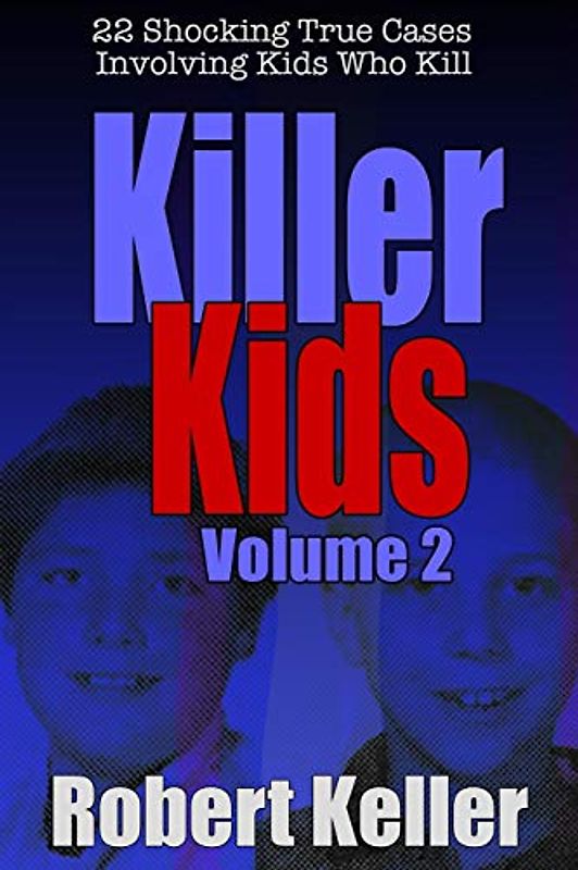 Killer Kids Volume 2: 22 Shocking True Crime Cases of Kids Who Kill