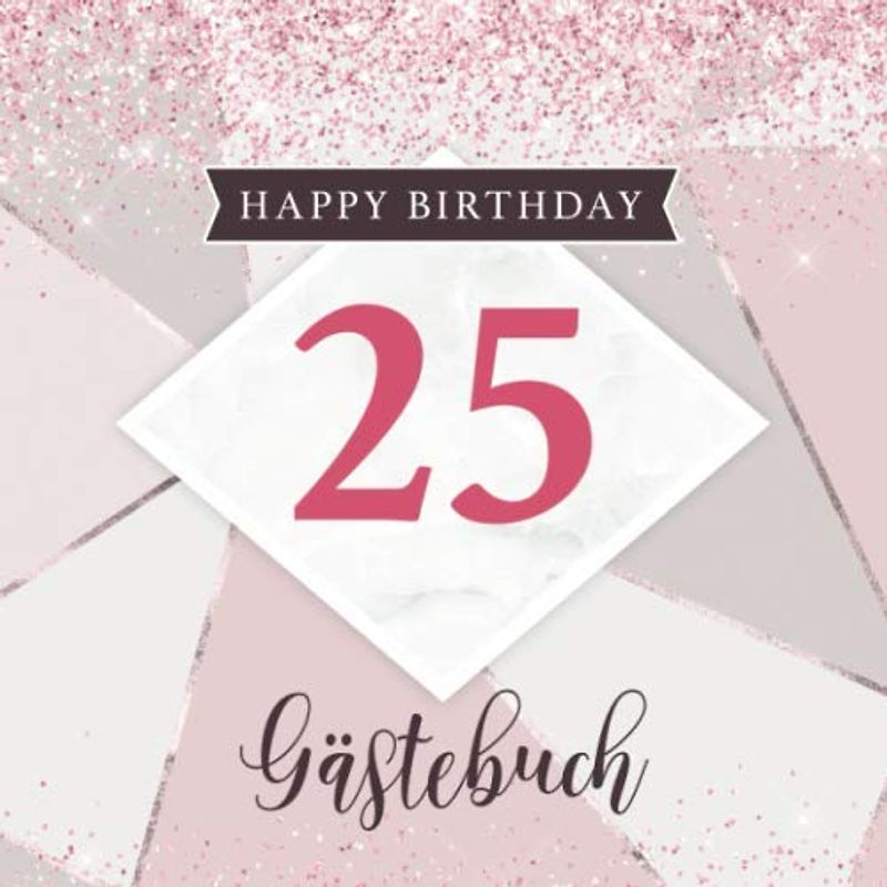 Happy Birthday 25 Gästebuch: Partyalbum für den 25. Geburtstag – Cooles Cover mit Rosa Glitzer Look – Geschenkidee für geschriebene Glückwünsche von Freunden und Famile