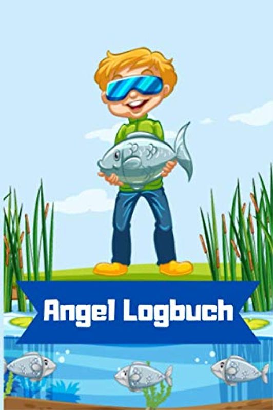 Angel Logbuch: Fischjournal und Fischlogbuch zum Protokollieren und Aufzeichnen Ihrer Angelabenteuer für Kinder, um während Ihrer Angelstunden ... zu fangen. (Angelbuch für Kinder Band 8)