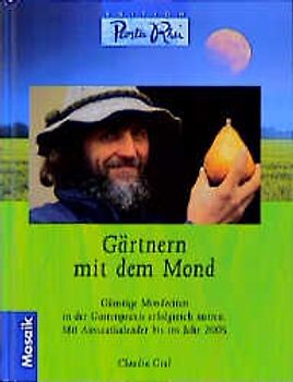 Gärtnern mit dem Mond. Günstige Mondzeiten in der Gartenpraxis erfolgreich nützen. Mit Aussaatkalender bis in Jahr 2005