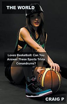 The World Loves Basketball: Can You Answer These Sports Trivia Conundrums? (Basketball Quiz Trivia, Band 7)