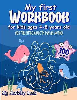 My first workbook for kids ages 4-8 years old: 100 puzzles; Help the little whale to join his mother; Big activity book for smart kids; workbook for ... workbook for grade 1; waorkbook for grade 2
