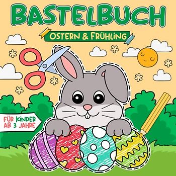 Bastelbuch für Kinder ab 3 jahre - Ostern & Frühling: Malen, Ausschneiden, und Basteln! Ausschneidebuch mit Ostern und Frühling Bastelvorlagen I Osterbuch für Mädchen und Jungen