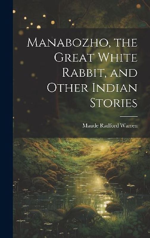 Manabozho, the Great White Rabbit, and Other Indian Stories