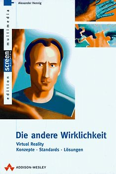 Die andere Wirklichkeit. Virtual Reality. Konzepte, Standards, Lösungen
