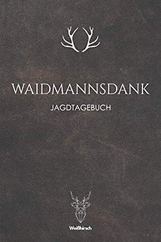 Waidmannsdank - Jagdtagebuch: A5 Schuss- und Jagdtagebuch | Schussbuch | Jagd Logbuch | Schiessbuch | Schusstagebuch | Jagdaufzeichnungen | ... Förster, Sportschützen, Männer und Frauen