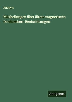 Mittheilungen über ältere magnetische Declinations-Beobachtungen