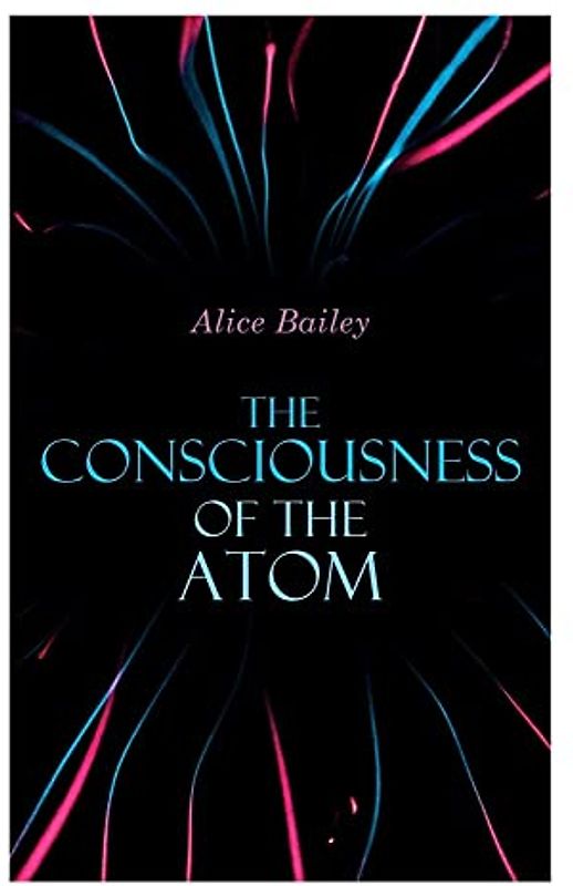 The Consciousness of the Atom: Lectures on Theosophy
