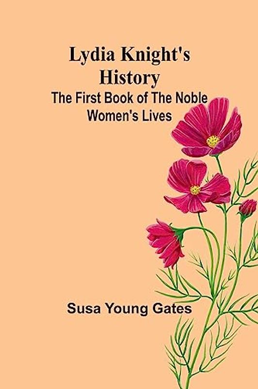 Lydia Knight's History; The First Book of the Noble Women's Lives