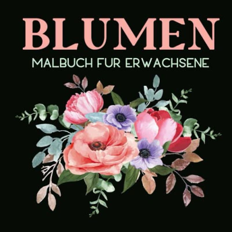 Blumen Malbuch für Erwachsene: Das große Malbuch für Erwachsene mit Blumenmuster | Malbuch mit Anti-Stress-Wirkung | Ausmalbuch mit 40 Blumen Motiven ... Ausmalbücher zum Stressabbau, 82 Seiten