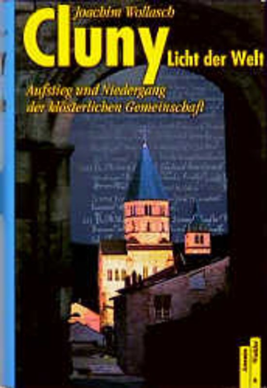 Cluny - "Licht der Welt". Aufstieg und Niedergang der klösterlichen Gemeinschaft