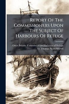Report Of The Commissioners Upon The Subject Of Harbours Of Refuge