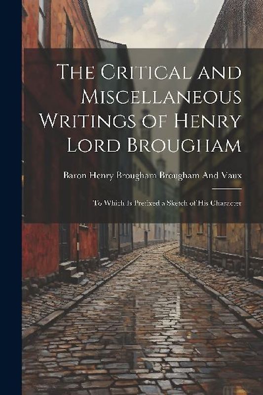 The Critical and Miscellaneous Writings of Henry Lord Brougham