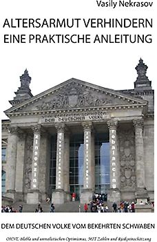 ALTERSARMUT VERHINDERN: Eine Praktische Anleitung: Dem Deutschen Volke vom Bekehrten Schwaben