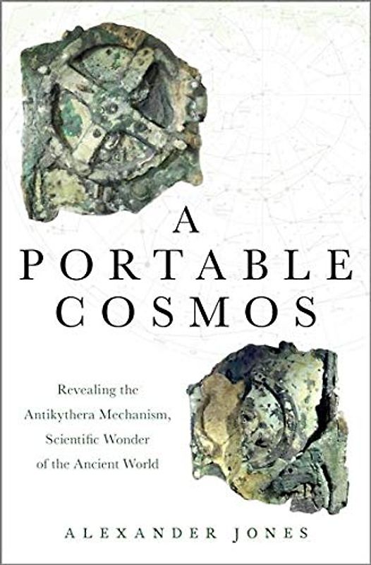 A Portable Cosmos: Revealing the Antikythera Mechanism, Scientific Wonder of the Ancient World: Revealing the Antikythera Mechanism, a Scientific Wonder of the Ancient World