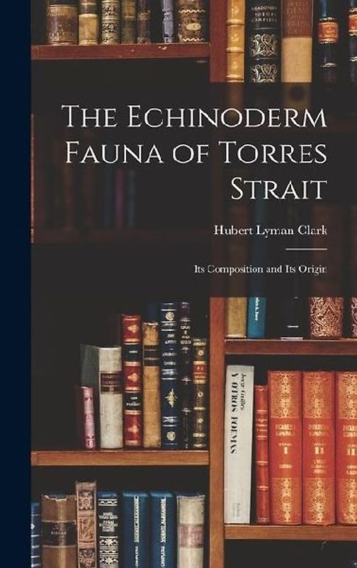 The Echinoderm Fauna of Torres Strait: Its Composition and Its Origin