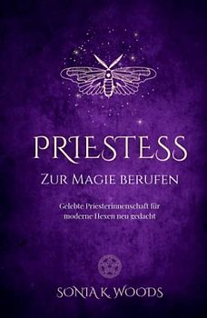PRIESTESS - Zur Magie berufen: Gelebte Priesterinnenschaft für moderne Hexen neu gedacht
