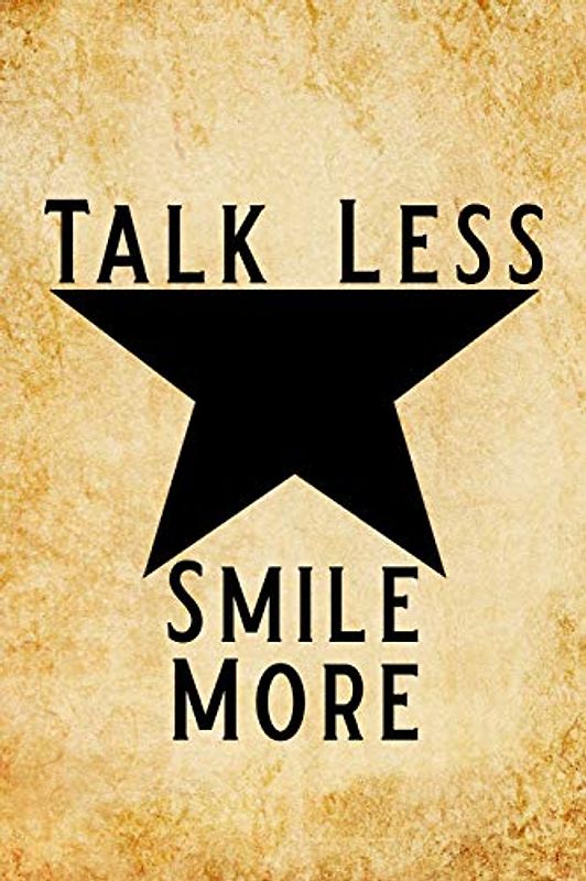 Talk Less Smile More: Blank Lined Journal Notebook, Funny hamilton Notebook, hamilton journal, hamilton notebook, Ruled, Writing Book, Notebook for hamilton lovers, hamilton gifts
