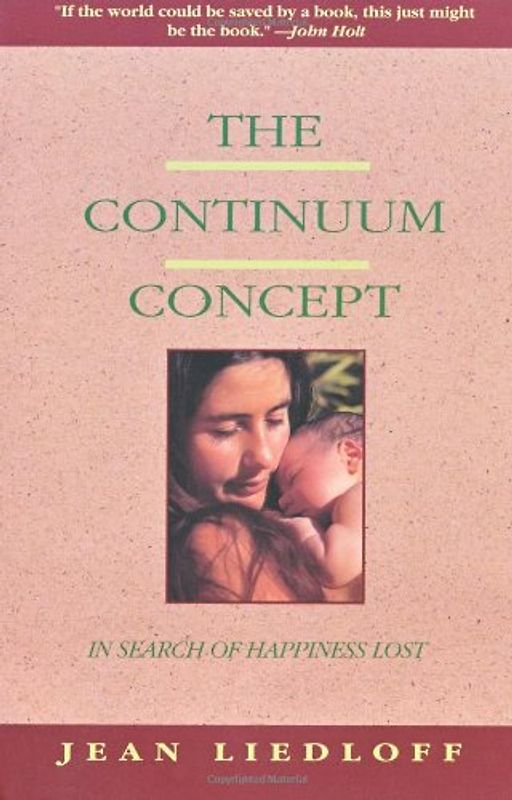 The Continuum Concept: In Search of Happiness Lost (Classics in Human Development) - Jean Liedloff