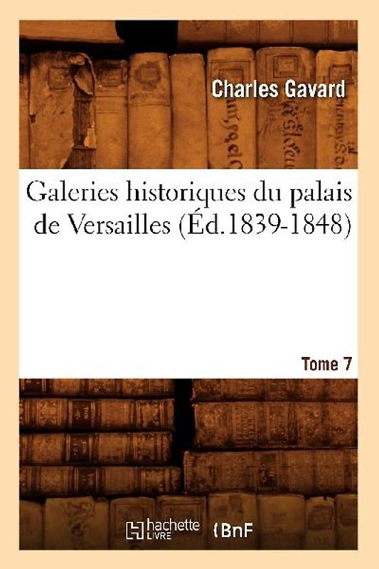 Galeries Historiques Du Palais de Versailles. Tome 7 (Éd.1839-1848)