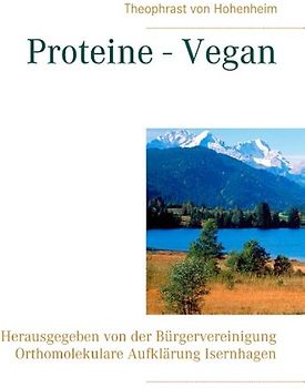 Proteine - Vegan. Herausgegeben von der Bürgervereinigung Orthomolekulare Aufklärung Isernhagen