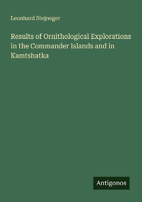 Results of Ornithological Explorations in the Commander Islands and in Kamtshatka