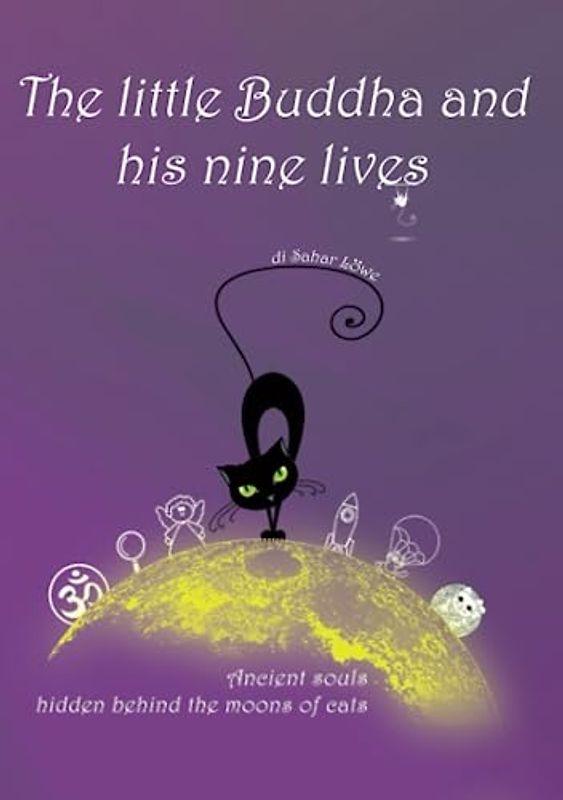 The little Buddha and his nine lives.: Ancient souls, hidden behind the moons of cats