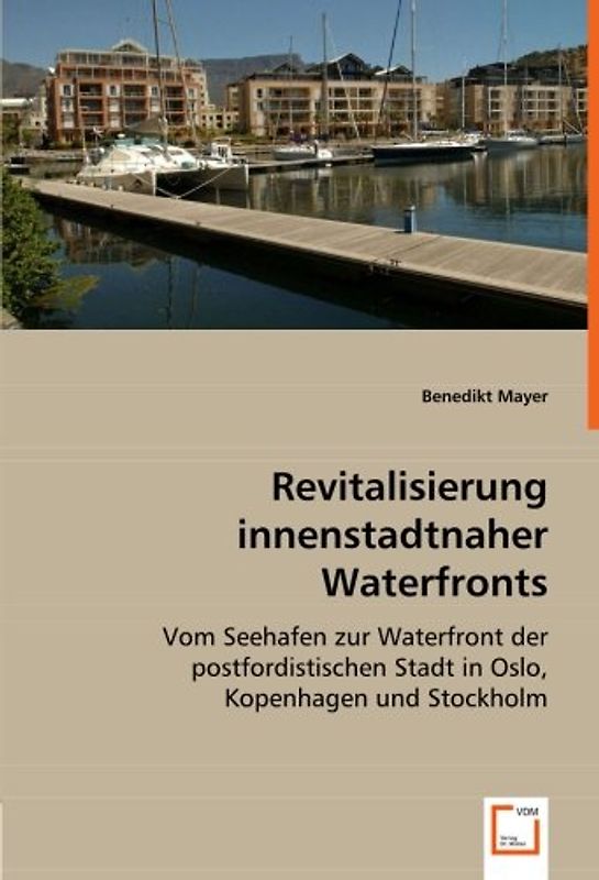 Revitalisierung innenstadtnaher Waterfronts: Vom Seehafen zur Waterfront der postfordistischen Stadt in Oslo, Kopenhagen und Stockholm