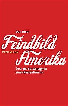 Feindbild Amerika. Über die Beständigkeit eines Ressentiments