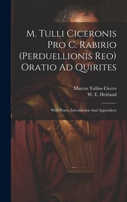 M. Tulli Ciceronis Pro C. Rabirio (perduellionis Reo) Oratio Ad Quirites: With Notes, Introduction And Appendices