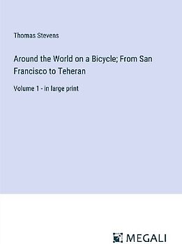 Around the World on a Bicycle; From San Francisco to Teheran