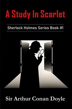 A Study In Scarlet: Sherlock Holmes Series Book #1