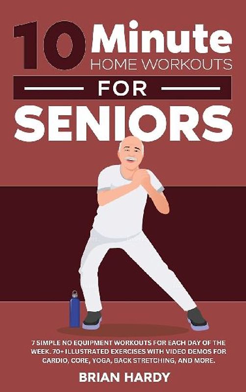 10-Minute Home Workouts for Seniors; 7 Simple No Equipment Workouts for Each Day of the Week. 70+ Illustrated Exercises with Video Demos for Cardio, Core, Yoga, Back Stretching, and more.