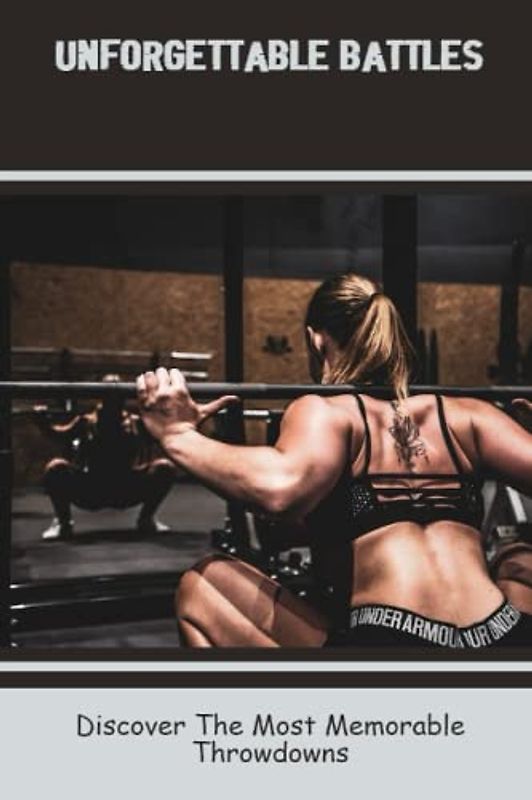 Unforgettable Battles: Discover The Most Memorable Throwdowns