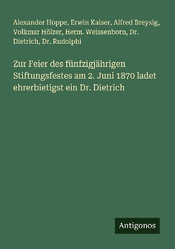 Zur Feier des fünfzigjährigen Stiftungsfestes am 2. Juni 1870 ladet ehrerbietigst ein Dr. Dietrich
