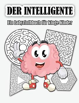 DER INTELLIGENTE : Ein Labyrinthbuch für kluge Kinder: 70 wunderschöne Labyrinthe zur Verbesserung der logischen Fähigkeiten von Kindern : HERGESTELLT IN DEUTSCHLAND