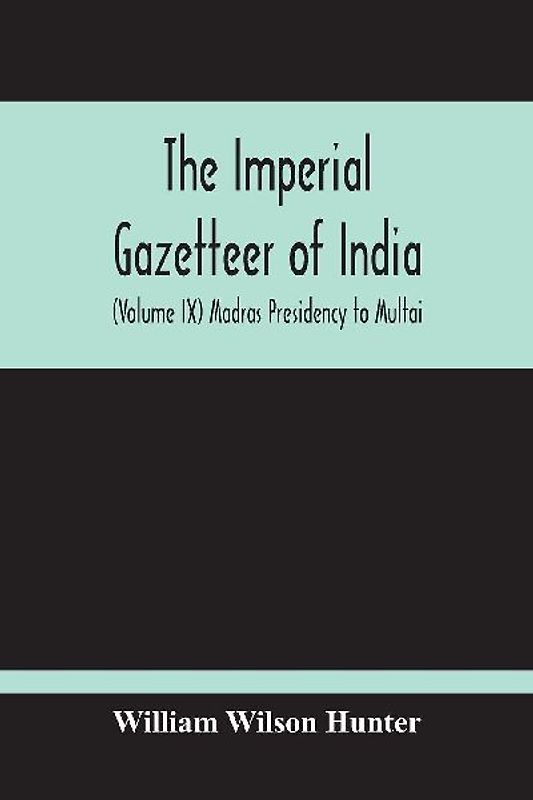 The Imperial Gazetteer Of India (Volume Ix) Madras Presidency To Multai