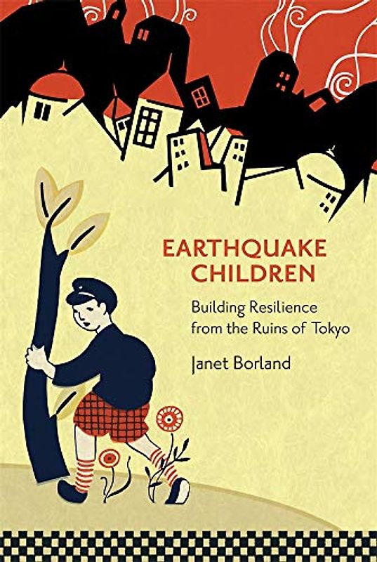 Earthquake Children: Building Resilience from the Ruins of Tokyo (Harvard East Asian Monographs, 434)
