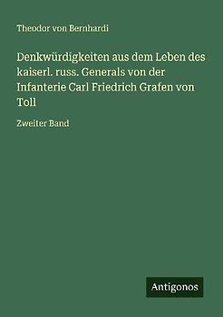 Denkwürdigkeiten aus dem Leben des kaiserl. russ. Generals von der Infanterie Carl Friedrich Grafen von Toll