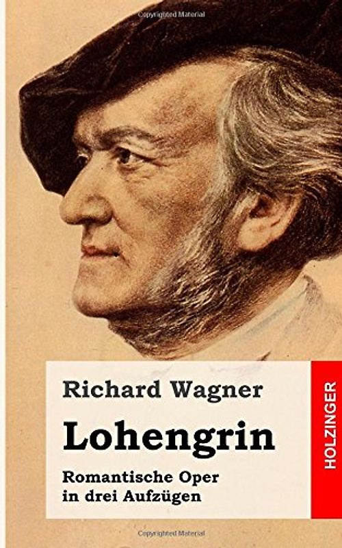 Lohengrin: Romantische Oper in drei Aufzügen - Wagner, Richard