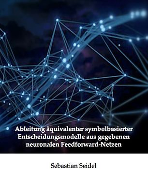 Ableitung äquivalenter symbolbasierter Entscheidungsmodelle aus gegebenen neuronalen Feedforward-Netzen