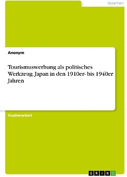 Tourismuswerbung als politisches Werkzeug. Japan in den 1910er- bis 1940er Jahren