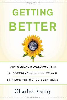 Getting Better: Why Global Development Is Succeeding: And How We Can Improve the World Even More
