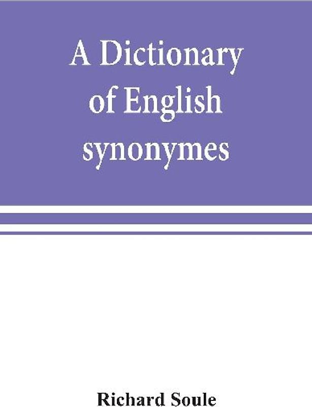 A dictionary of English synonymes and synonymous or parallel expressions, designed as a practical guide to aptness and variety of phraseology