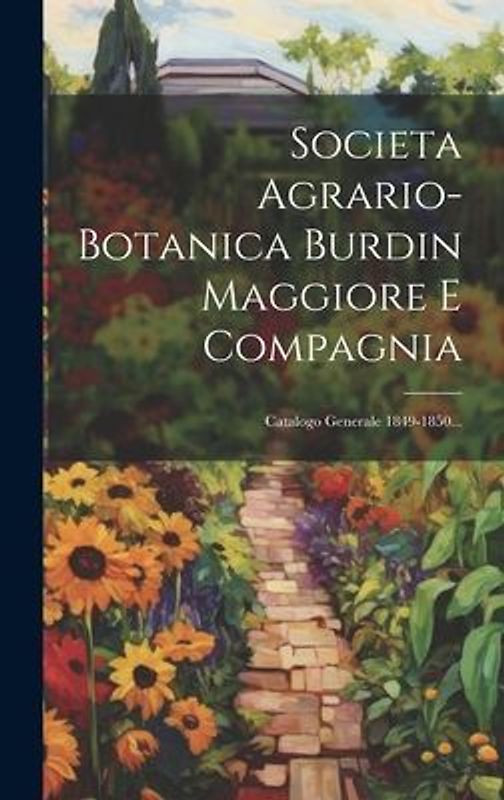 Societa Agrario-botanica Burdin Maggiore E Compagnia: Catalogo Generale 1849-1850...