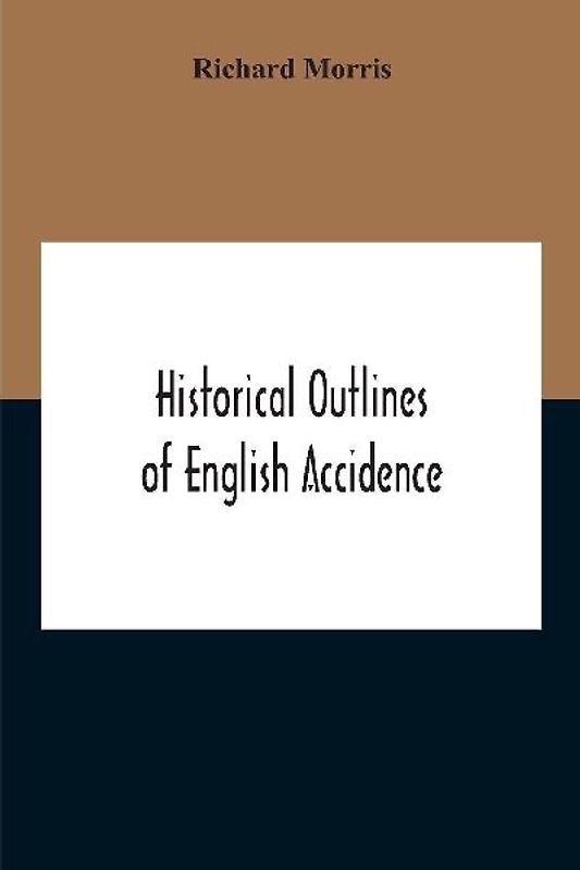 Historical Outlines Of English Accidence, Comprising Chapters On The History And Development Of The Language, And On Word Formation