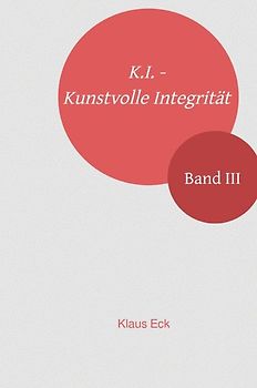 K.I. - Kunstvolle Integrität / K.I. - Kunstvolle Integrität - Band III