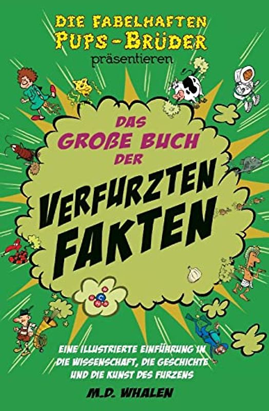 Das große Buch der verfurzten Fakten: Eine illustrierte Einführung in die Wissenschaft, die Geschichte und die Kunst des Furzens
