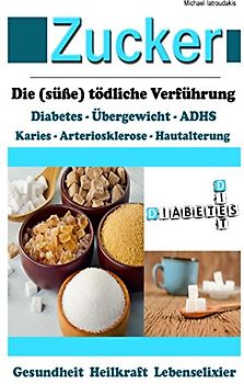 Zucker: Die (süße) tödliche Verführung [Fettleibigkeit, ADHS, Herz-Kreislauferkrankungen, Diabetes / WISSEN KOMPAKT] - Iatroudakis, Michael