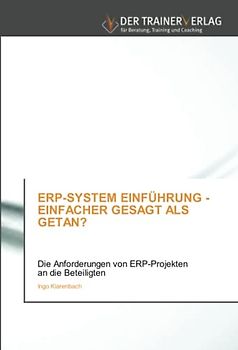 ERP-SYSTEM EINFÜHRUNG - EINFACHER GESAGT ALS GETAN?: Die Anforderungen von ERP-Projekten an die Beteiligten